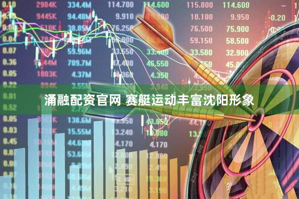涌融配资官网 赛艇运动丰富沈阳形象