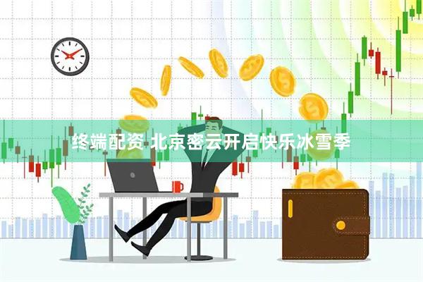 终端配资 北京密云开启快乐冰雪季